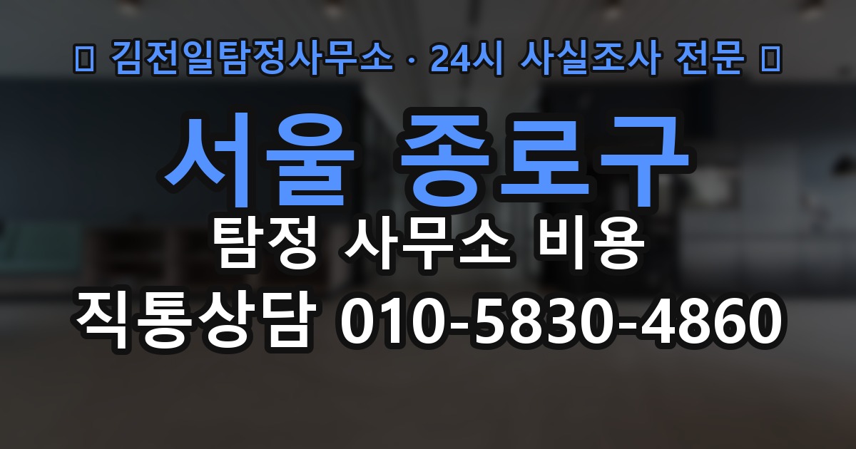 서울 종로구 탐정 사무소 비용 투명한 산정 기준과 추가금 방지 팁