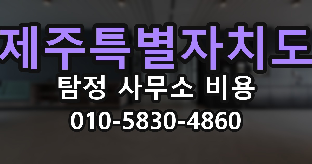 제주특별자치도 탐정 사무소 비용 의뢰 전에 점검해야 할 사항